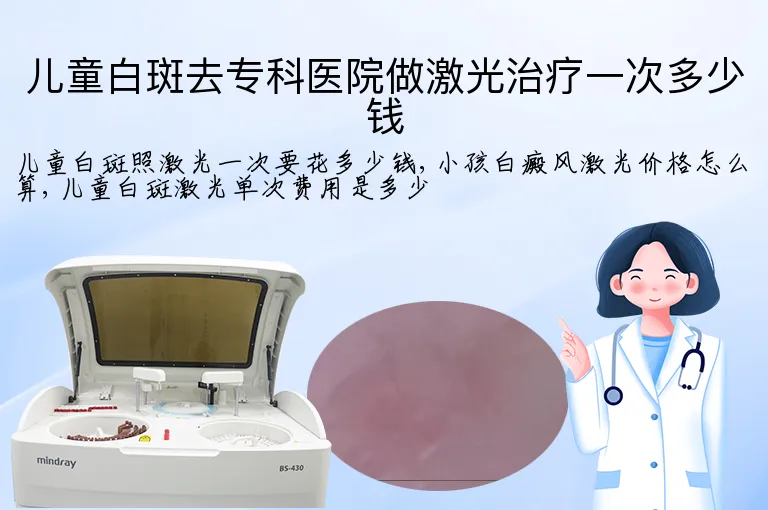 儿童白斑去专科医院做激光治疗一次多少钱
