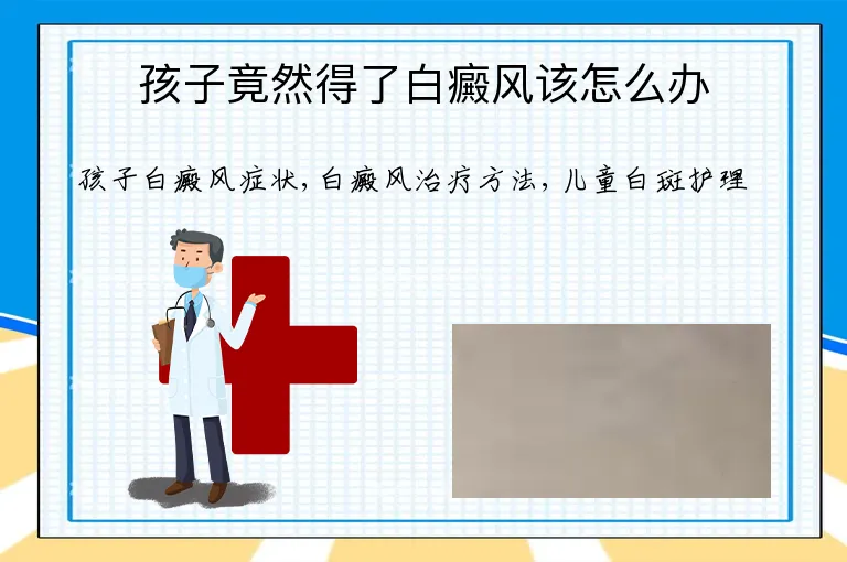 孩子竟然得了白癜风该怎么办