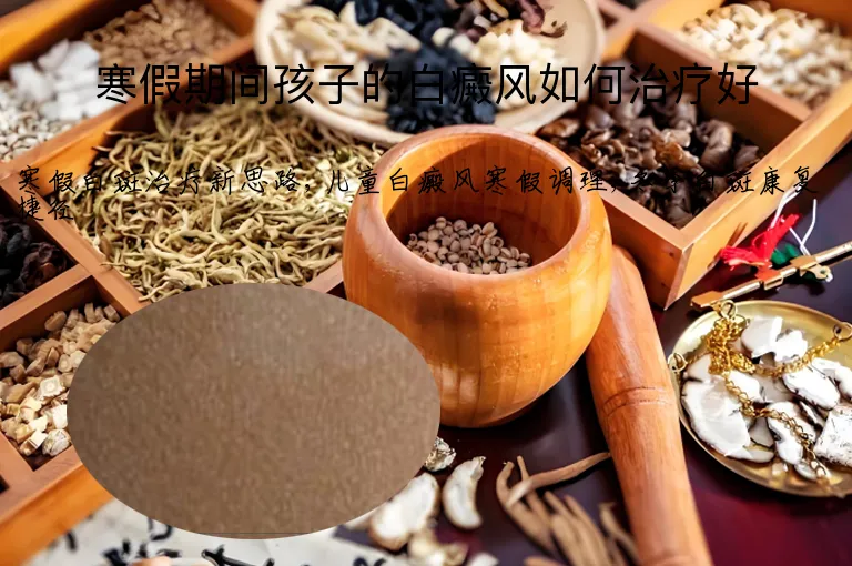 寒假期间孩子的白癜风如何治疗好