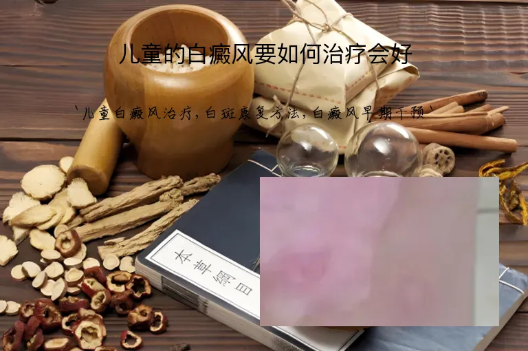 儿童的白癜风要如何治疗会好