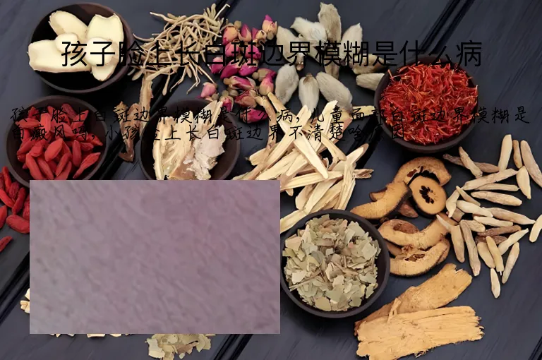 孩子脸上长白斑边界模糊是什么病