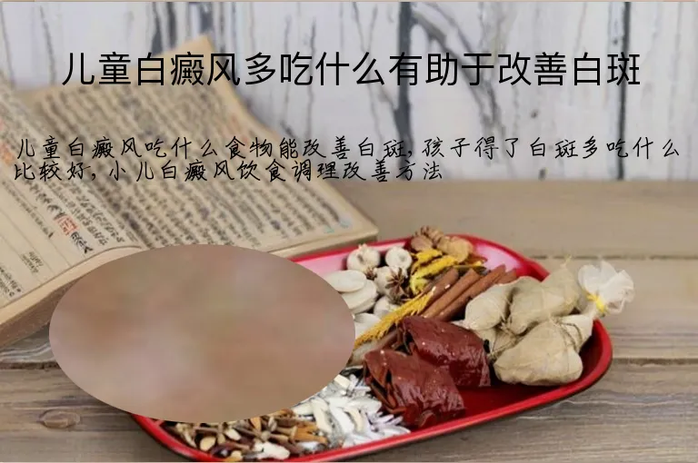 儿童白癜风多吃什么有助于改善白斑
