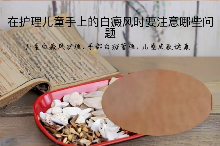 在护理儿童手上的白癜风时要注意哪些问题