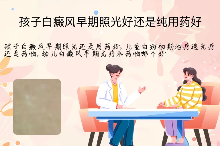孩子白癜风早期照光好还是纯用药好