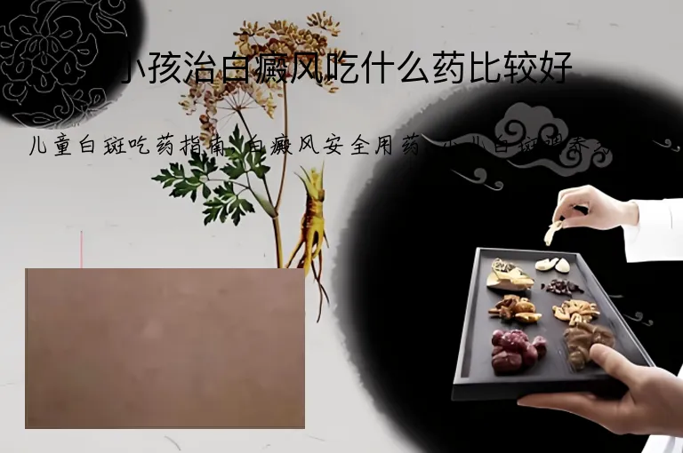 小孩治白癜风吃什么药比较好