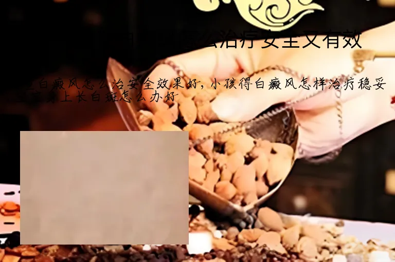 小孩得了白癜风怎么治疗安全又有效