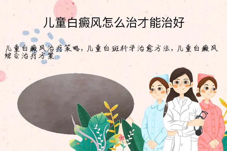 儿童白癜风怎么治才能治好