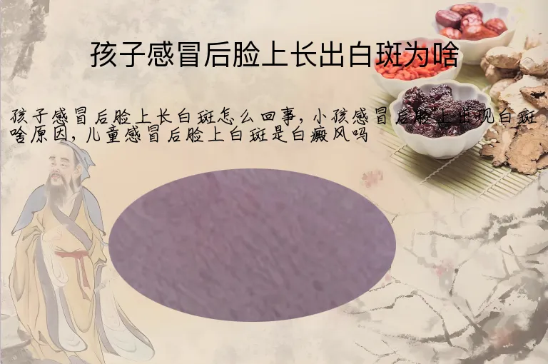 孩子感冒后脸上长出白斑为啥