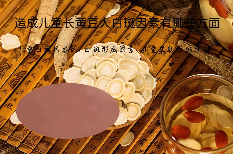 造成儿童长黄豆大白斑因素有哪些方面
