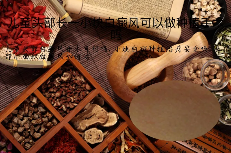 儿童头部长一小块白癜风可以做种植手术吗