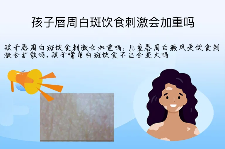 孩子唇周白斑饮食刺激会加重吗