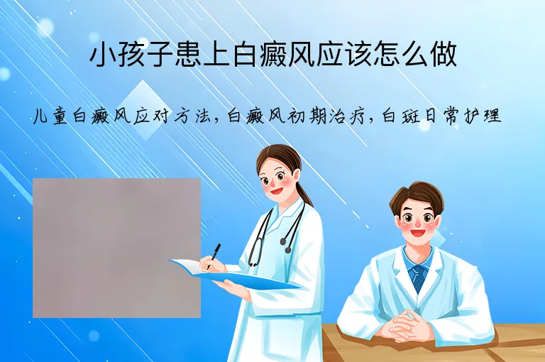 小孩子患上白癜风应该怎么做