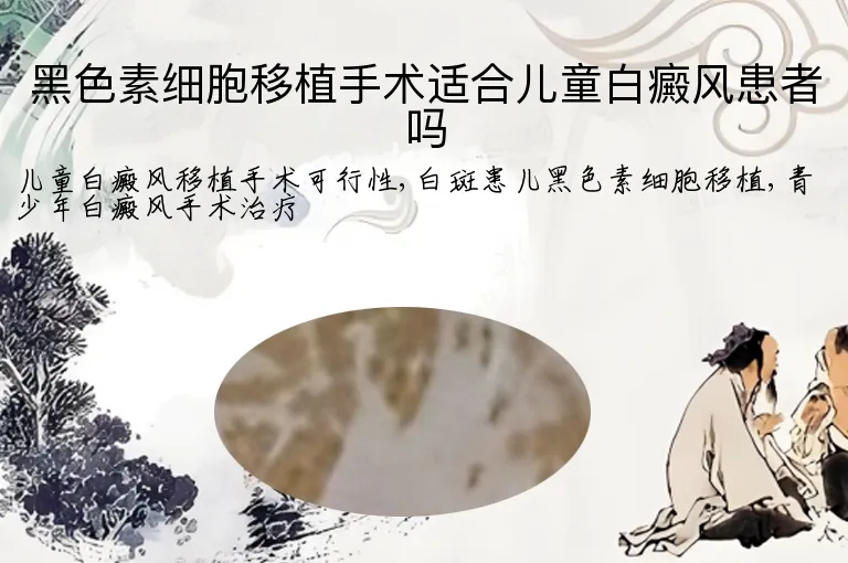 黑色素细胞移植手术适合儿童白癜风患者吗
