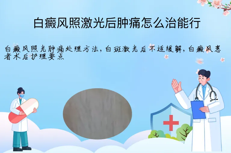 白癜风照激光后肿痛怎么治能行