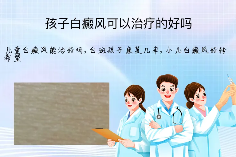 孩子白癜风可以治疗的好吗