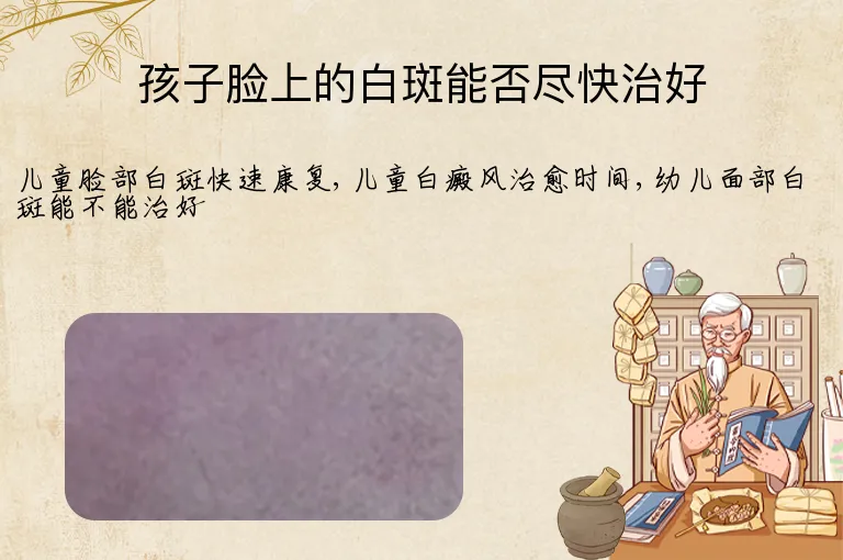孩子脸上的白斑能否尽快治好