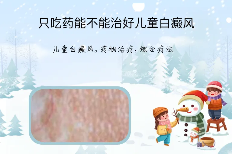 只吃药能不能治好儿童白癜风