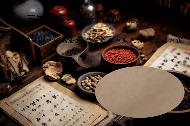 三岁小孩手上长白癜风能治好吗