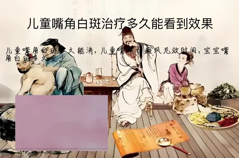 儿童嘴角白斑治疗多久能看到效果