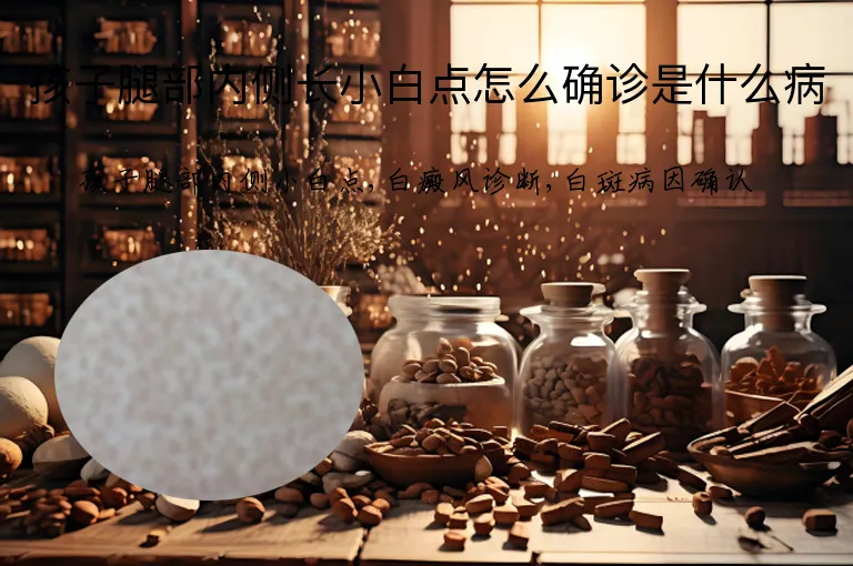 孩子腿部内侧长小白点怎么确诊是什么病