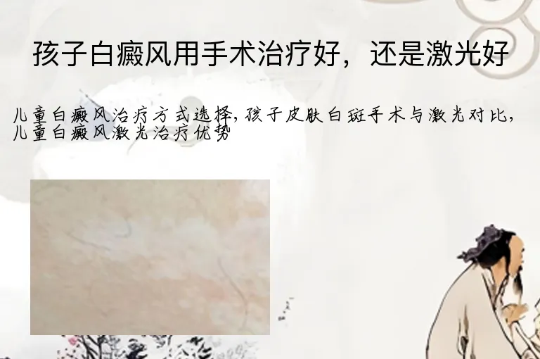 孩子白癜风用手术治疗好，还是激光好