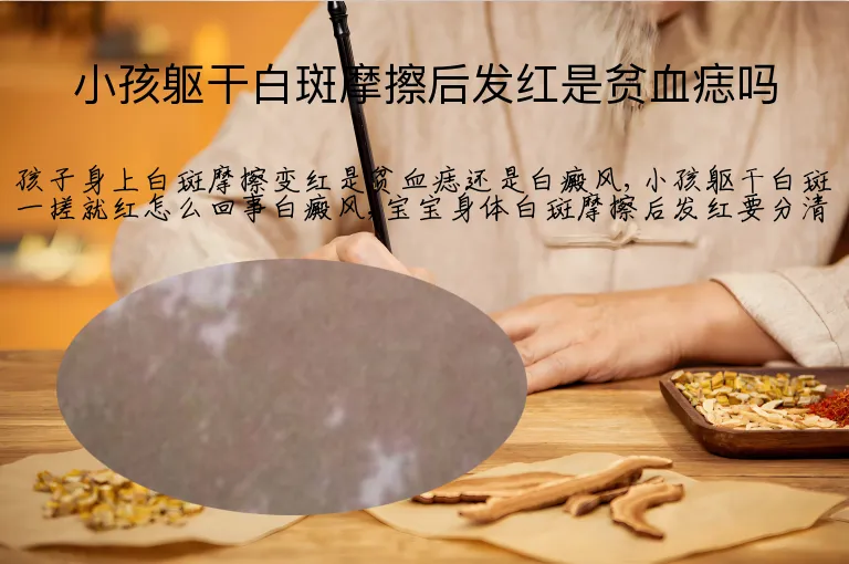 小孩躯干白斑摩擦后发红是贫血痣吗