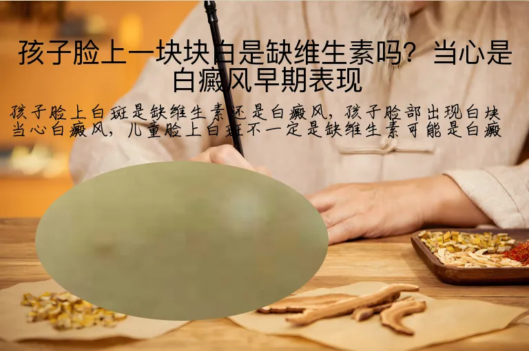 孩子脸上一块块白是缺维生素吗？当心是白癜风早期表现