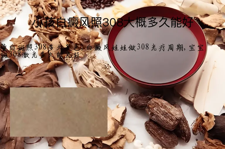 小孩白癜风照308大概多久能好