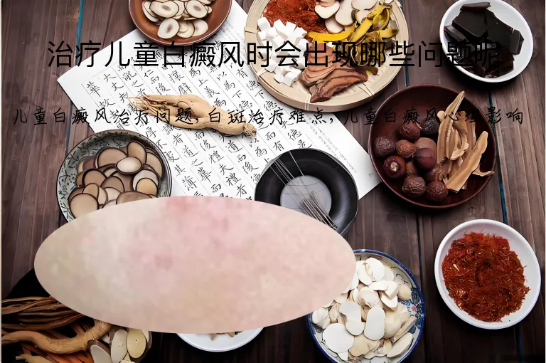 治疗儿童白癜风时会出现哪些问题呢