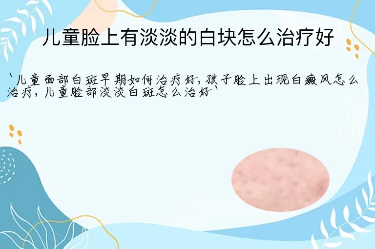 儿童脸上有淡淡的白块怎么治疗好