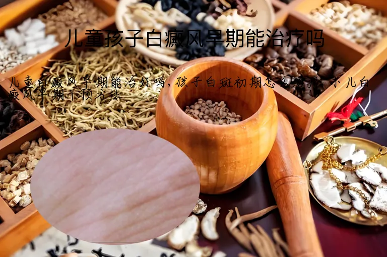 儿童孩子白癜风早期能治疗吗