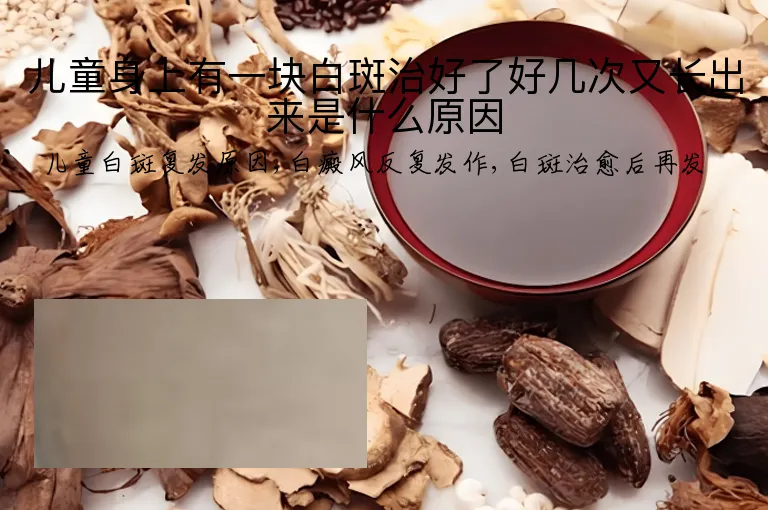 儿童身上有一块白斑治好了好几次又长出来是什么原因