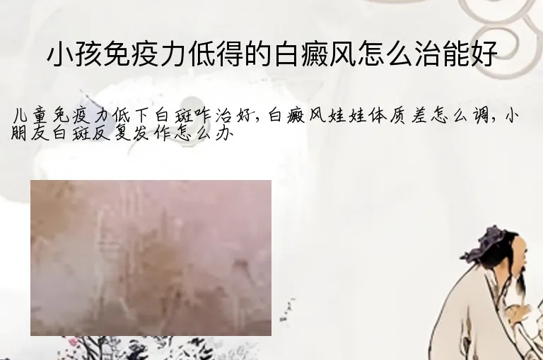 小孩免疫力低得的白癜风怎么治能好