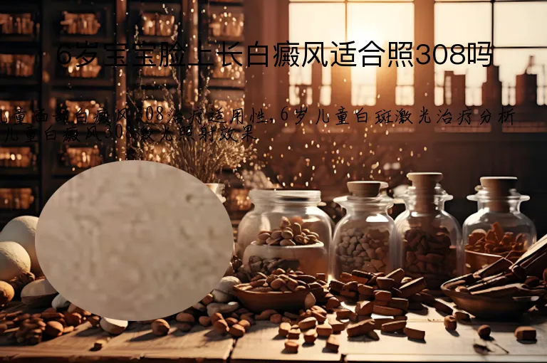 6岁宝宝脸上长白癜风适合照308吗