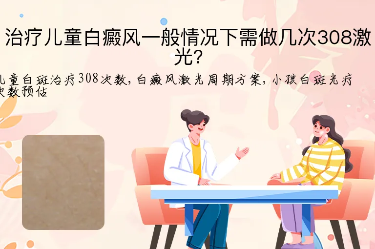 治疗儿童白癜风一般情况下需做几次308激光?