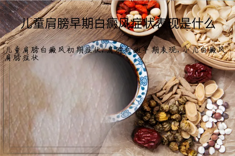 儿童肩膀早期白癜风症状表现是什么