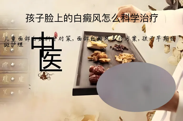 孩子脸上的白癜风怎么科学治疗