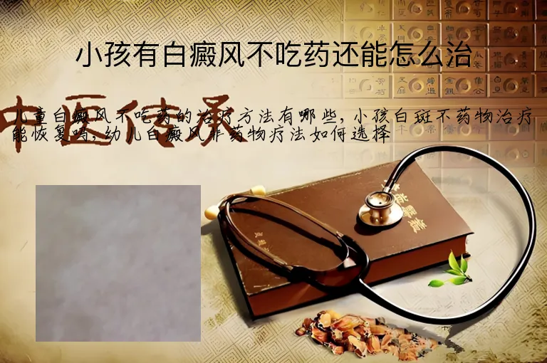 小孩有白癜风不吃药还能怎么治