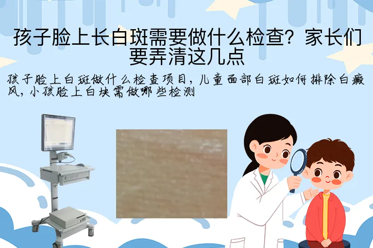 孩子脸上长白斑需要做什么检查？家长们要弄清这几点