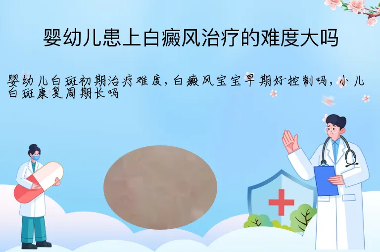 婴幼儿患上白癜风治疗的难度大吗