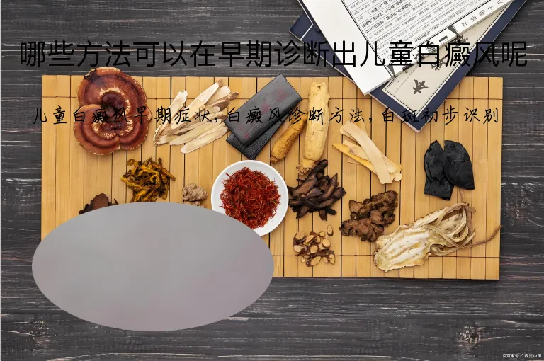 哪些方法可以在早期诊断出儿童白癜风呢