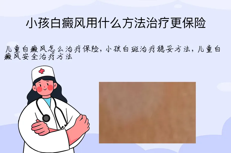 小孩白癜风用什么方法治疗更保险