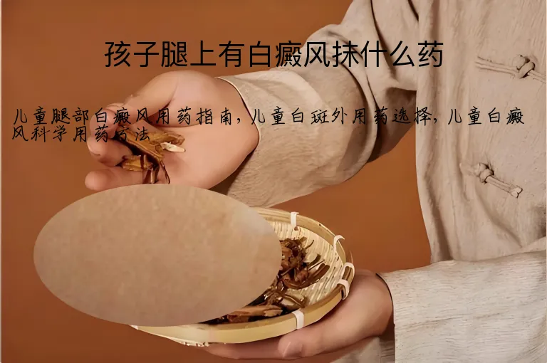 孩子腿上有白癜风抹什么药