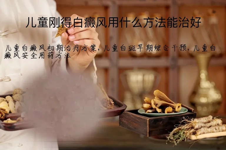 儿童刚得白癜风用什么方法能治好