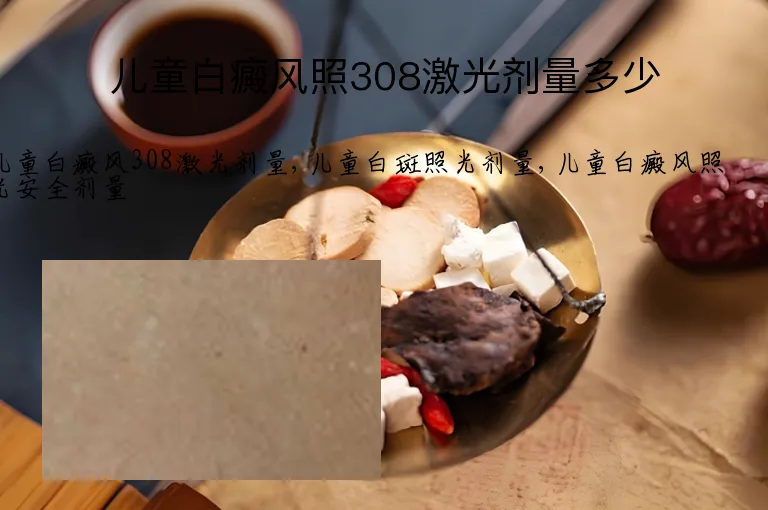儿童白癜风照308激光剂量多少