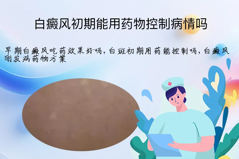 白癜风初期能用药物控制病情吗
