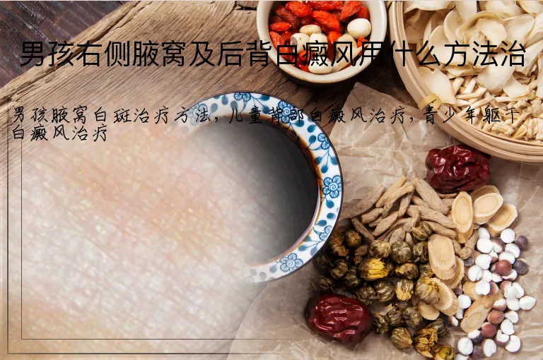 男孩右侧腋窝及后背白癜风用什么方法治
