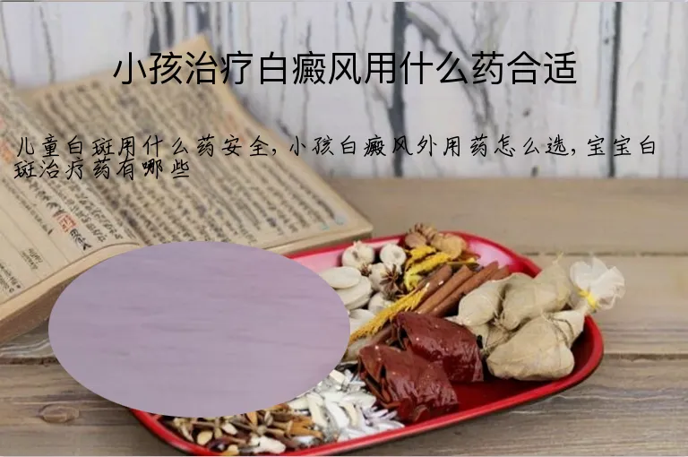 小孩治疗白癜风用什么药合适